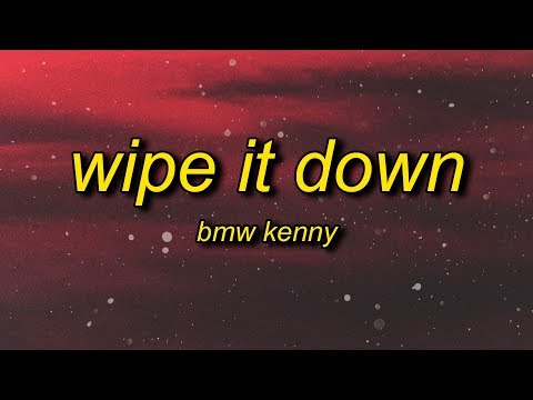 BMW KENNY - Wipe It Down (Lyrics) | wipe wipe wipe it down wipe