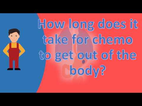 How long does it take for chemo to get out of the body ? |Health Forum